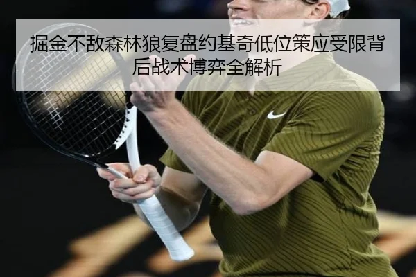 掘金不敌森林狼复盘约基奇低位策应受限背后战术博弈全解析